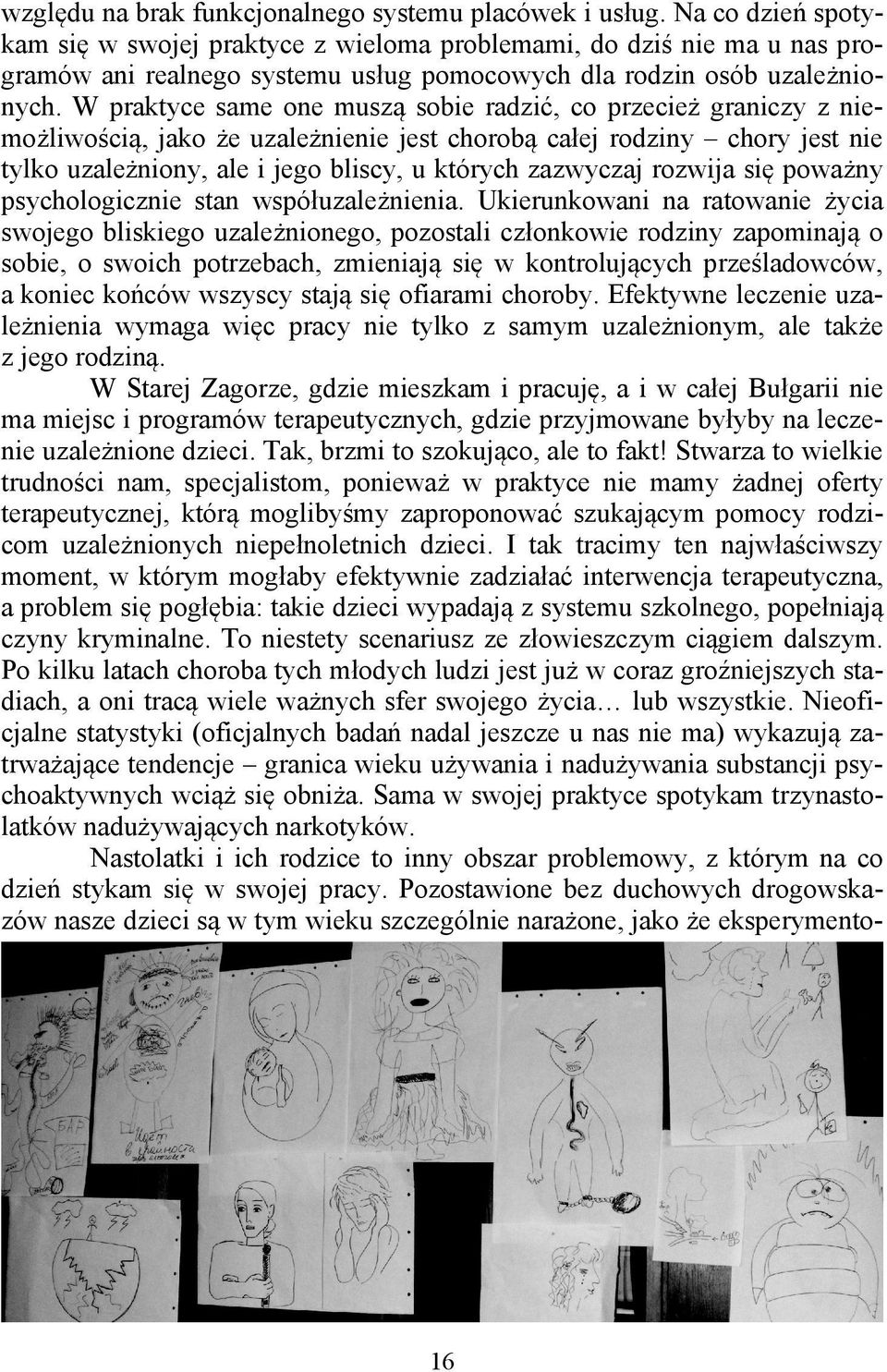 W praktyce same one muszą sobie radzić, co przecież graniczy z niemożliwością, jako że uzależnienie jest chorobą całej rodziny chory jest nie tylko uzależniony, ale i jego bliscy, u których zazwyczaj