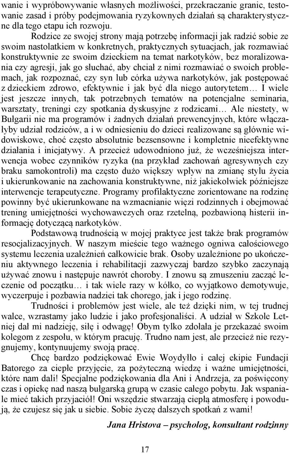 bez moralizowania czy agresji, jak go słuchać, aby chciał z nimi rozmawiać o swoich problemach, jak rozpoznać, czy syn lub córka używa narkotyków, jak postępować z dzieckiem zdrowo, efektywnie i jak