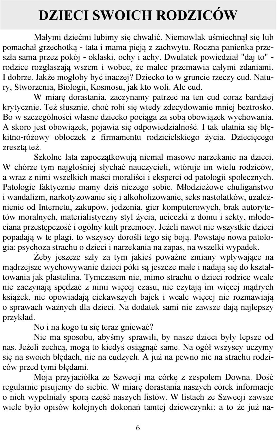 Jakże mogłoby być inaczej? Dziecko to w gruncie rzeczy cud. Natury, Stworzenia, Biologii, Kosmosu, jak kto woli. Ale cud. W miarę dorastania, zaczynamy patrzeć na ten cud coraz bardziej krytycznie.