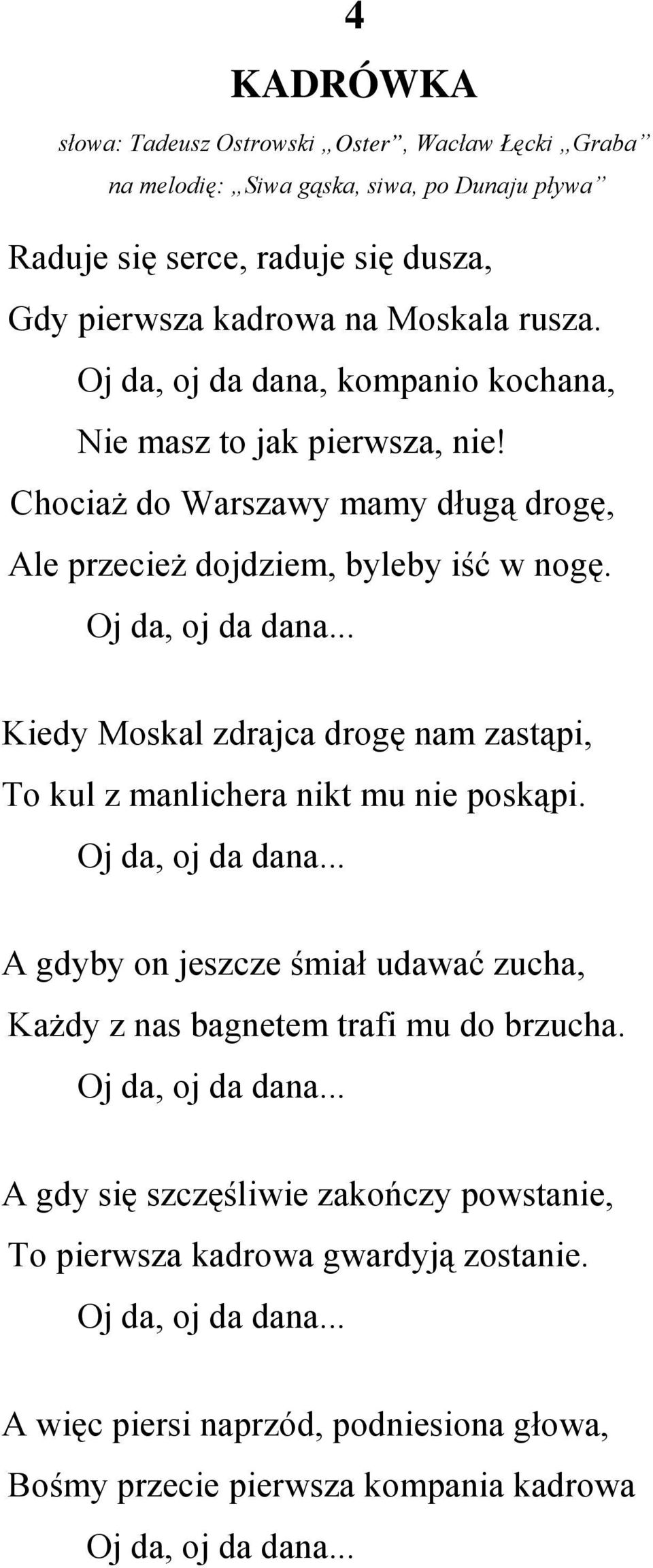 .. Kiedy Moskal zdrajca drogę nam zastąpi, To kul z manlichera nikt mu nie poskąpi. Oj da, oj da dana... A gdyby on jeszcze śmiał udawać zucha, Każdy z nas bagnetem trafi mu do brzucha.