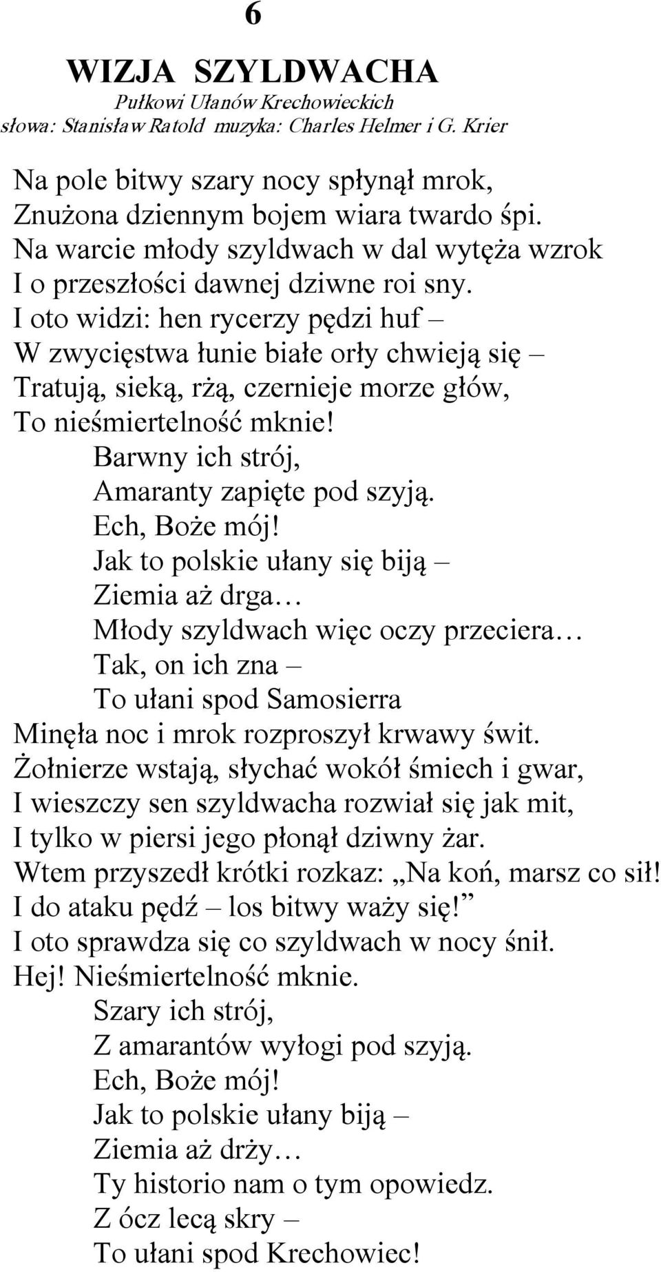 I oto widzi: hen rycerzy pędzi huf W zwycięstwa łunie białe orły chwieją się Tratują, sieką, rżą, czernieje morze głów, To nieśmiertelność mknie! Barwny ich strój, Amaranty zapięte pod szyją.