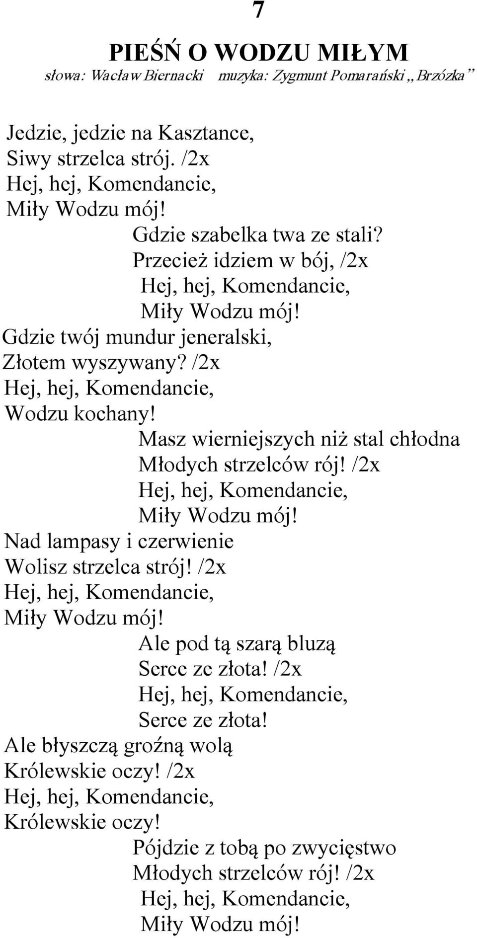 Masz wierniejszych niż stal chłodna Młodych strzelców rój! /2x Hej, hej, Komendancie, Miły Wodzu mój! Nad lampasy i czerwienie Wolisz strzelca strój! /2x Hej, hej, Komendancie, Miły Wodzu mój! Ale pod tą szarą bluzą Serce ze złota!