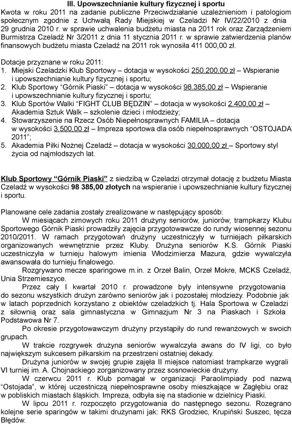 w sprawie zatwierdzenia planów finansowych budżetu miasta Czeladź na 2011 rok wynosiła 411 000,00 zł. Dotacje przyznane w roku 2011: 1. Miejski Czeladzki Klub Sportowy dotacja w wysokości 250.