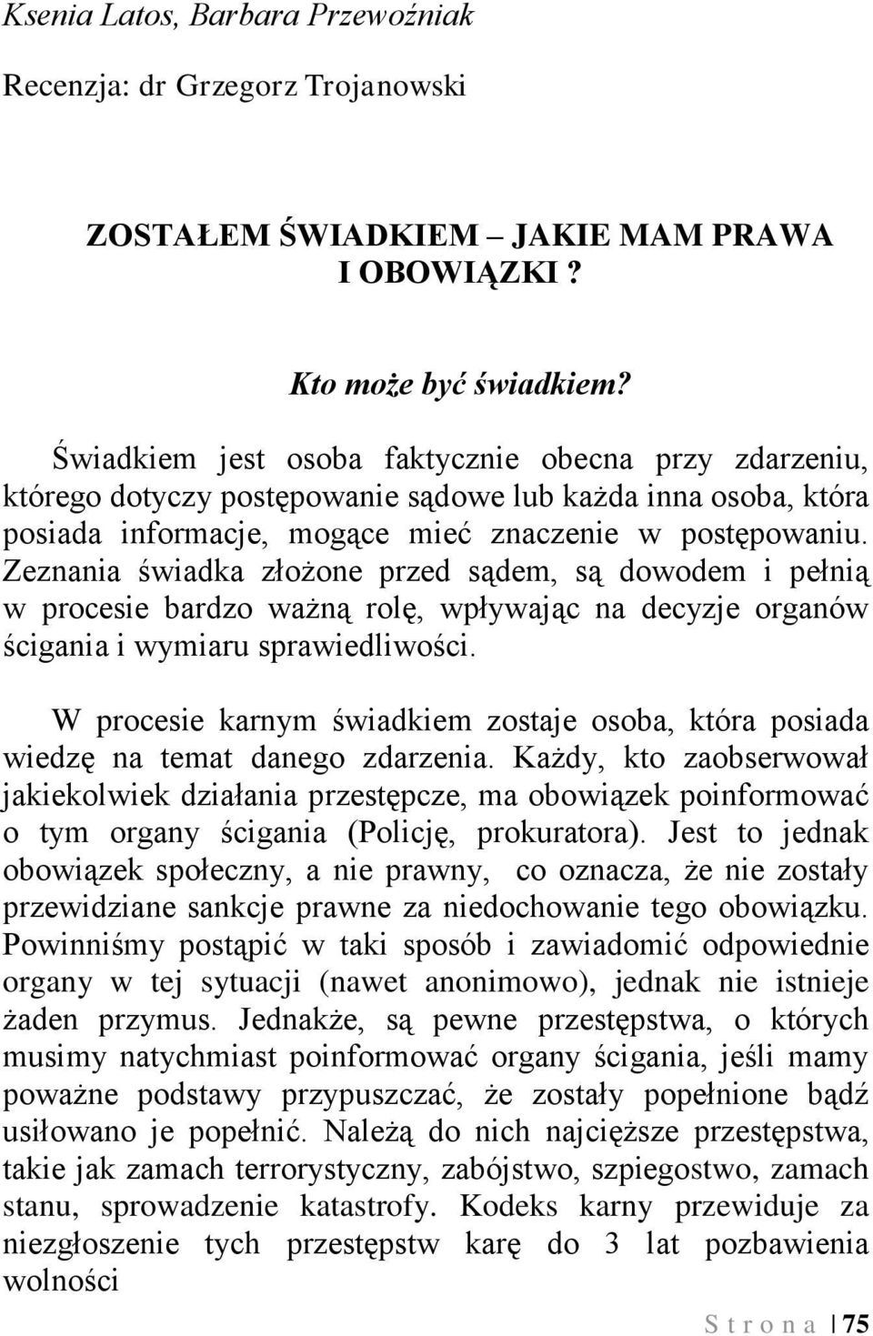 Zeznania świadka złożone przed sądem, są dowodem i pełnią w procesie bardzo ważną rolę, wpływając na decyzje organów ścigania i wymiaru sprawiedliwości.