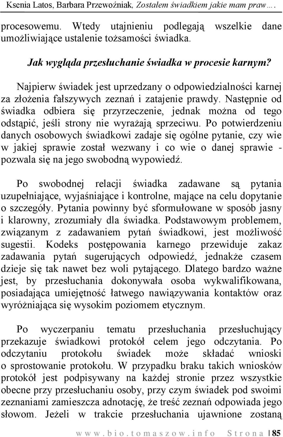 Następnie od świadka odbiera się przyrzeczenie, jednak można od tego odstąpić, jeśli strony nie wyrażają sprzeciwu.