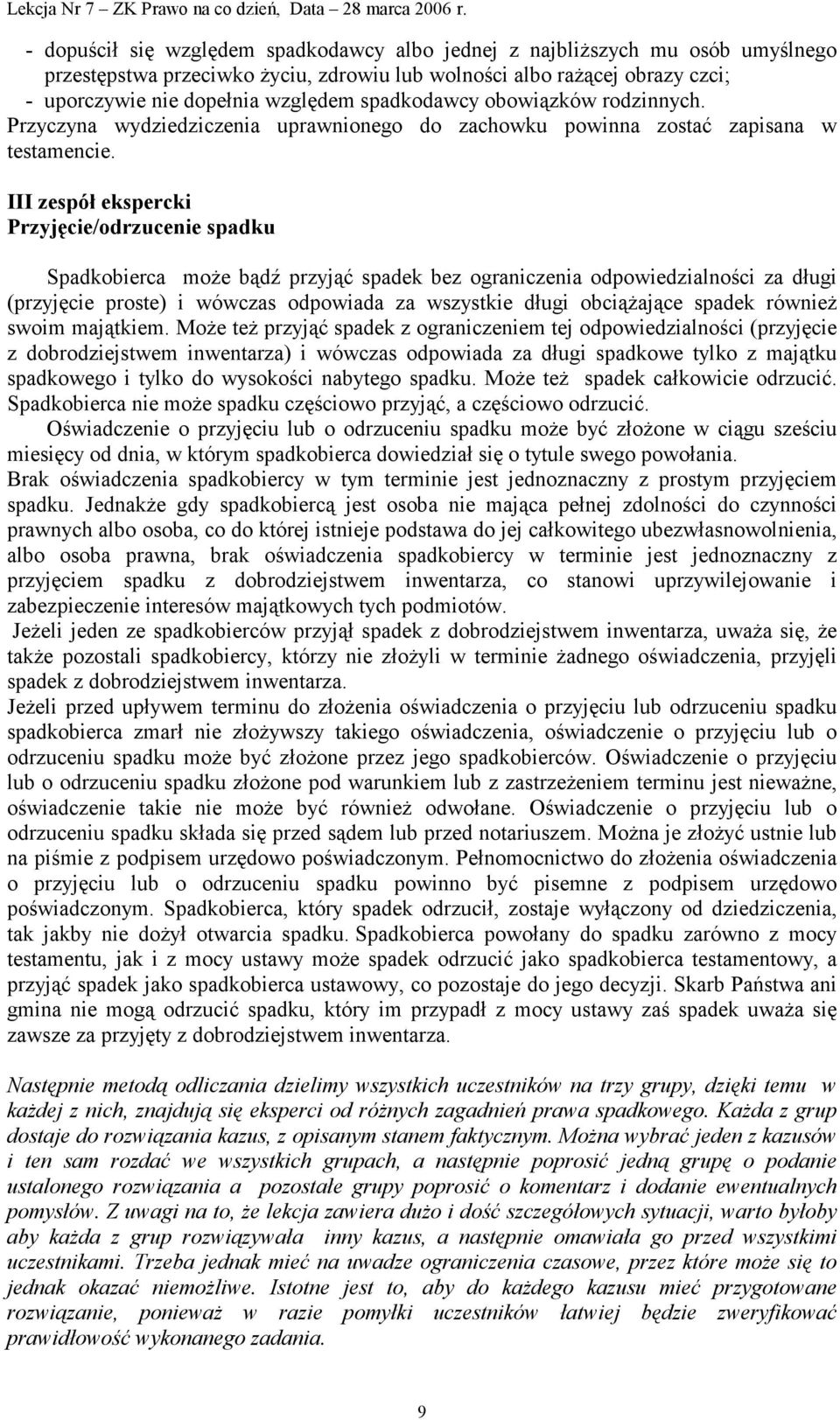 III zespół ekspercki Przyjęcie/odrzucenie spadku Spadkobierca może bądź przyjąć spadek bez ograniczenia odpowiedzialności za długi (przyjęcie proste) i wówczas odpowiada za wszystkie długi