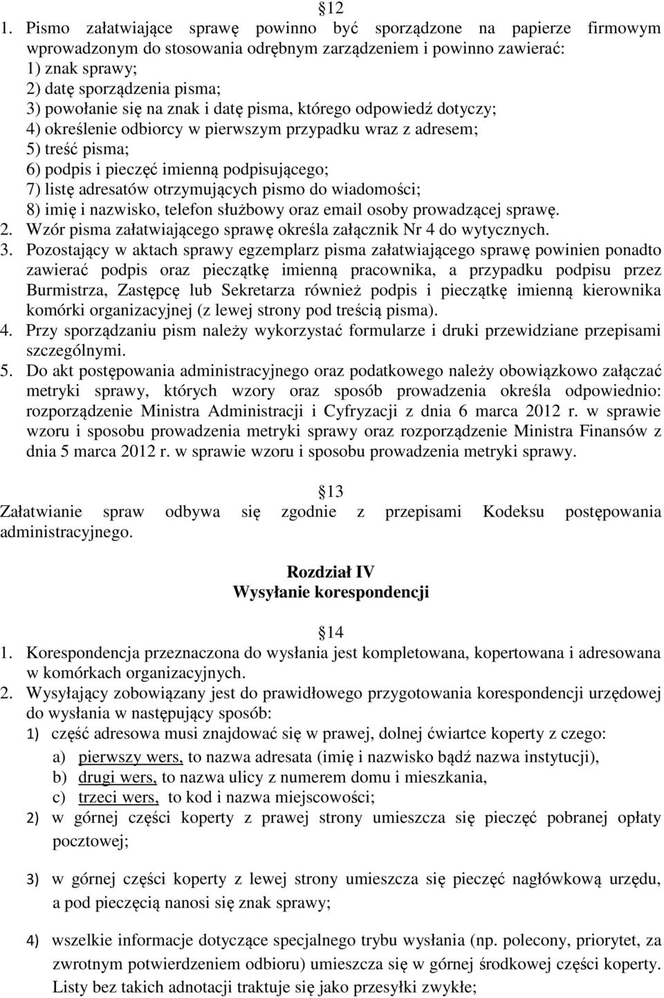 adresatów otrzymujących pismo do wiadomości; 8) imię i nazwisko, telefon służbowy oraz email osoby prowadzącej sprawę. 2. Wzór pisma załatwiającego sprawę określa załącznik Nr 4 do wytycznych. 3.