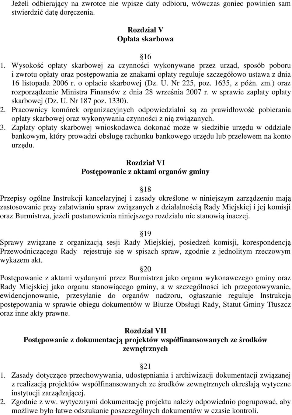 o opłacie skarbowej (Dz. U. Nr 225, poz. 1635, z późn. zm.) oraz rozporządzenie Ministra Finansów z dnia 28 września 2007 r. w sprawie zapłaty opłaty skarbowej (Dz. U. Nr 187 poz. 1330). 2. Pracownicy komórek organizacyjnych odpowiedzialni są za prawidłowość pobierania opłaty skarbowej oraz wykonywania czynności z nią związanych.