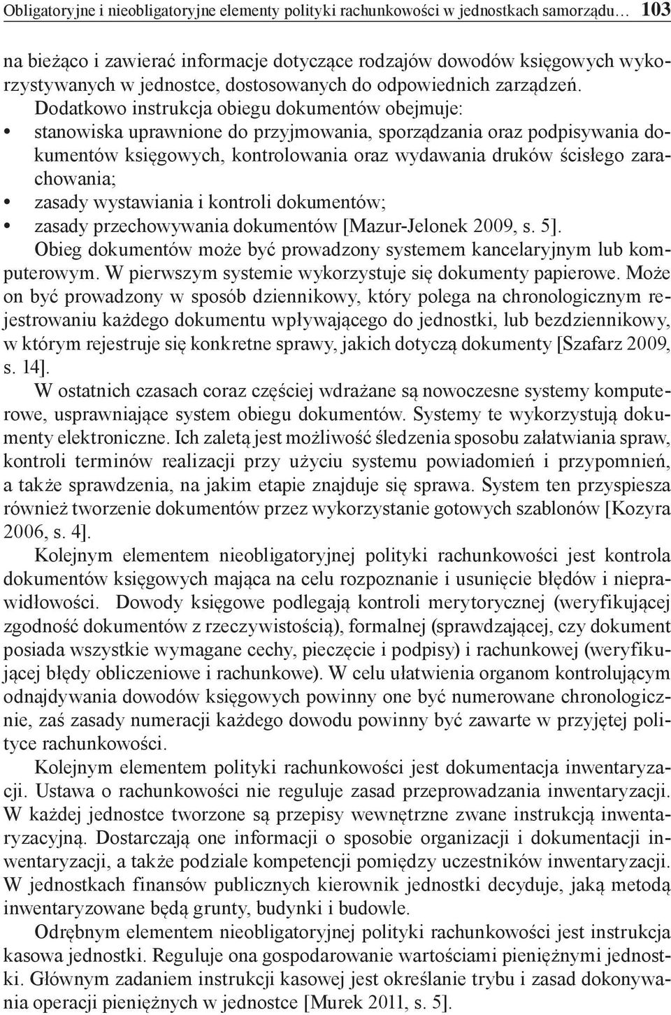 Dodatkowo instrukcja obiegu dokumentów obejmuje: stanowiska uprawnione do przyjmowania, sporządzania oraz podpisywania dokumentów księgowych, kontrolowania oraz wydawania druków ścisłego