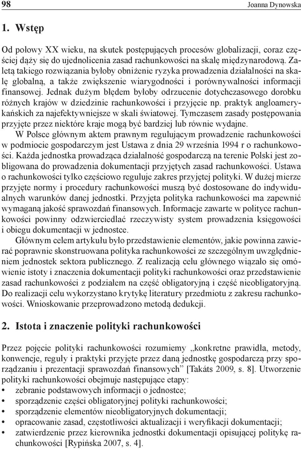 Jednak dużym błędem byłoby odrzucenie dotychczasowego dorobku różnych krajów w dziedzinie rachunkowości i przyjęcie np. praktyk angloamerykańskich za najefektywniejsze w skali światowej.