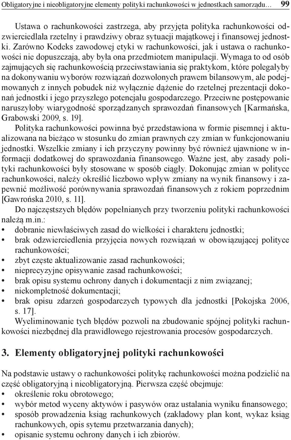 Wymaga to od osób zajmujących się rachunkowością przeciwstawiania się praktykom, które polegałyby na dokonywaniu wyborów rozwiązań dozwolonych prawem bilansowym, ale podejmowanych z innych pobudek