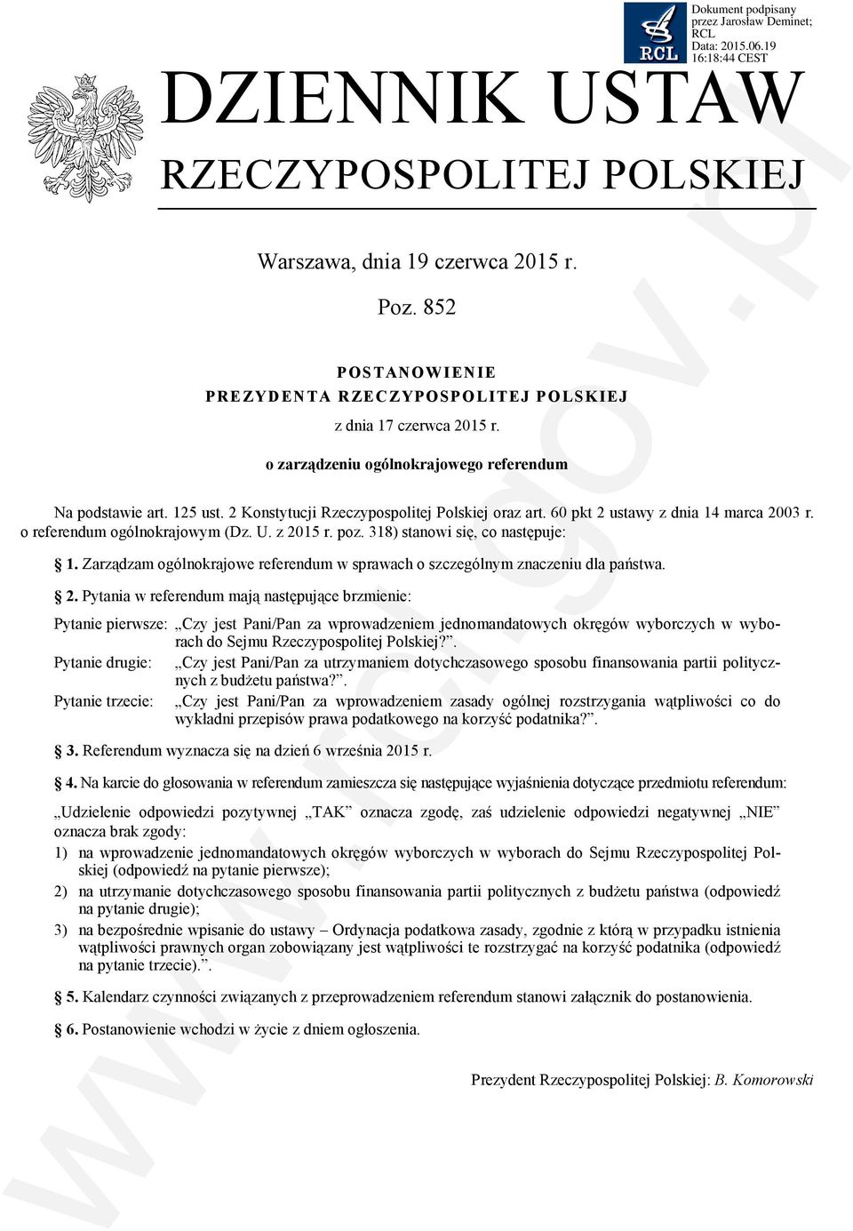 z 2015 r. poz. 318) stanowi się, co następuje: 1. Zarządzam ogólnokrajowe referendum w sprawach o szczególnym znaczeniu dla państwa. 2. Pytania w referendum mają następujące brzmienie: Pytanie pierwsze: Czy jest Pani/Pan za wprowadzeniem jednomandatowych okręgów wyborczych w wyborach do Sejmu Rzeczypospolitej Polskiej?