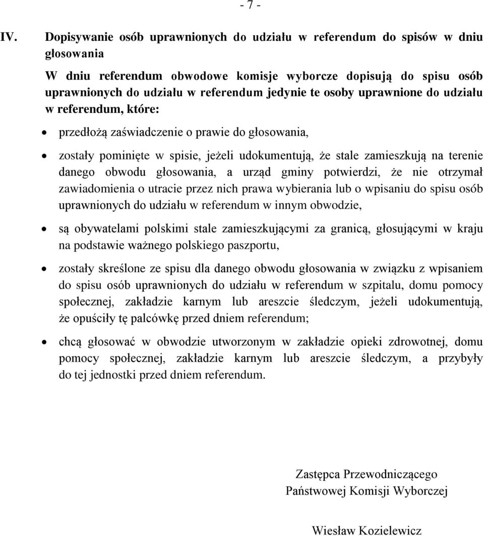 osoby uprawnione do udziału w referendum, które: przedłożą zaświadczenie o prawie do głosowania, zostały pominięte w spisie, jeżeli udokumentują, że stale zamieszkują na terenie danego obwodu