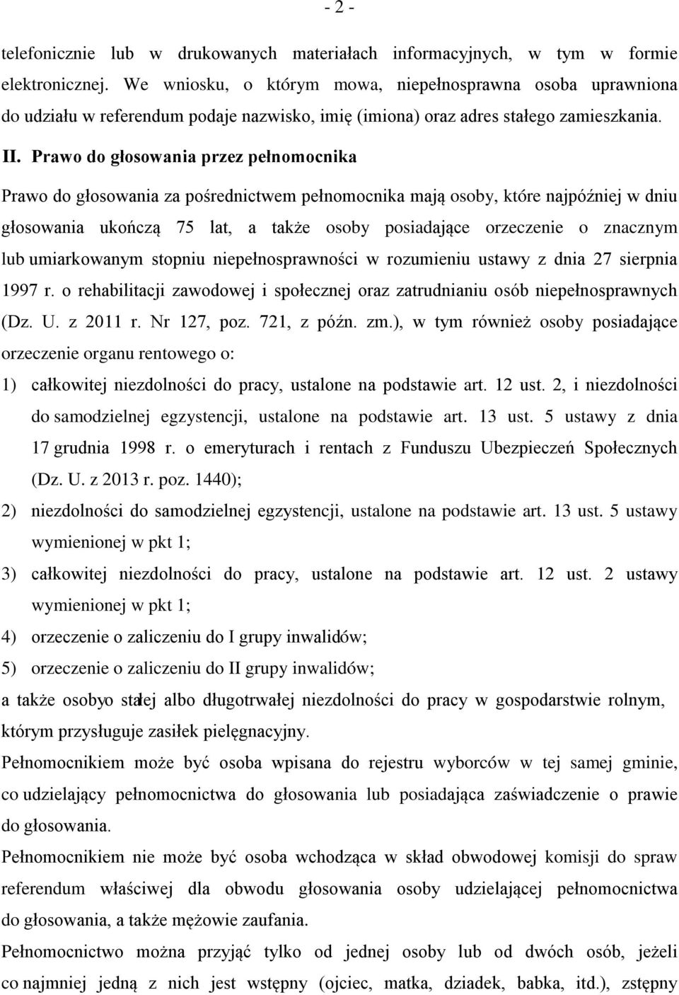 Prawo do głosowania przez pełnomocnika Prawo do głosowania za pośrednictwem pełnomocnika mają osoby, które najpóźniej w dniu głosowania ukończą 75 lat, a także osoby posiadające orzeczenie o znacznym