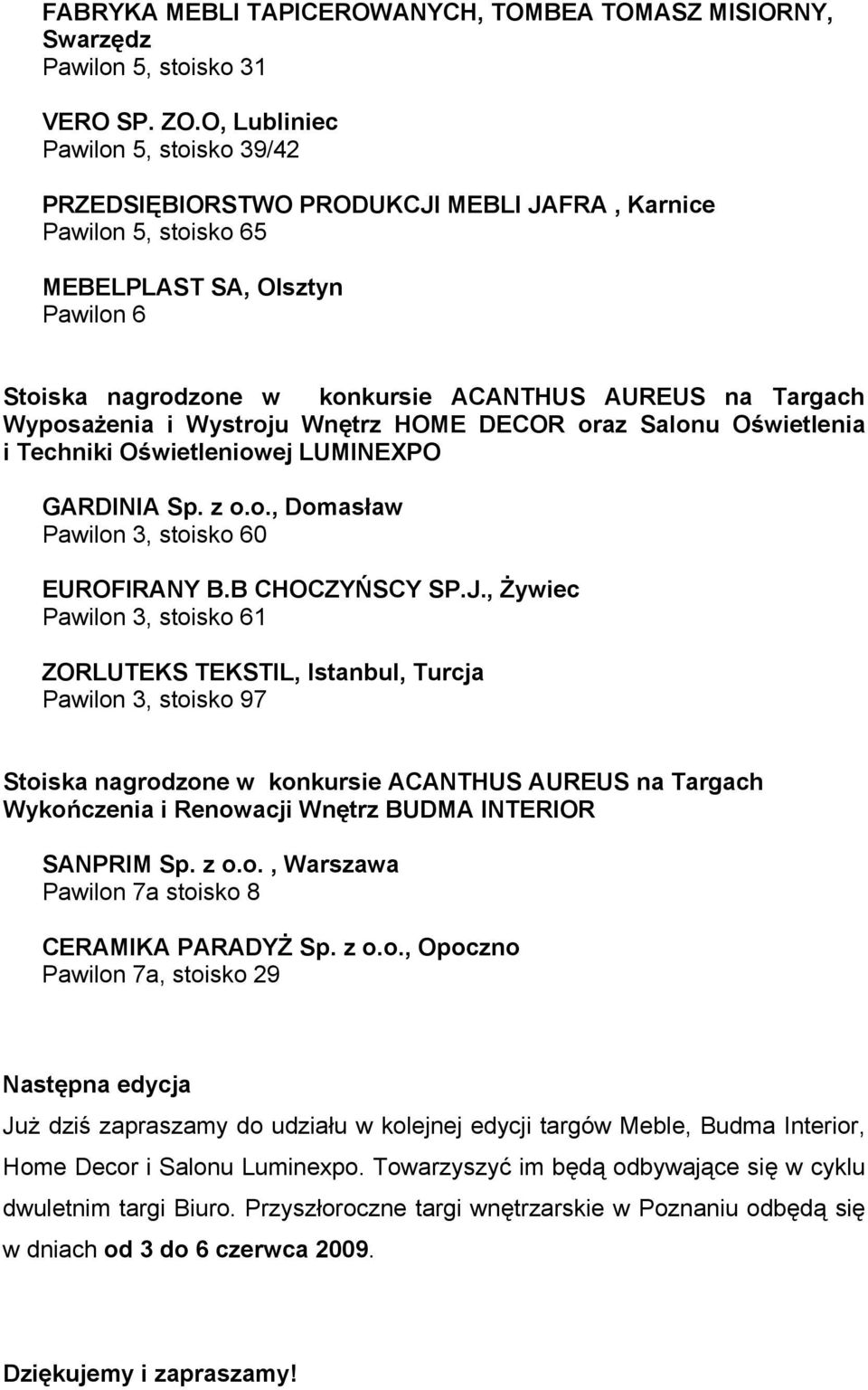 Wyposażenia i Wystroju Wnętrz HOME DECOR oraz Salonu Oświetlenia i Techniki Oświetleniowej LUMINEXPO GARDINIA Sp. z o.o., Domasław Pawilon 3, stoisko 60 EUROFIRANY B.B CHOCZYŃSCY SP.J.