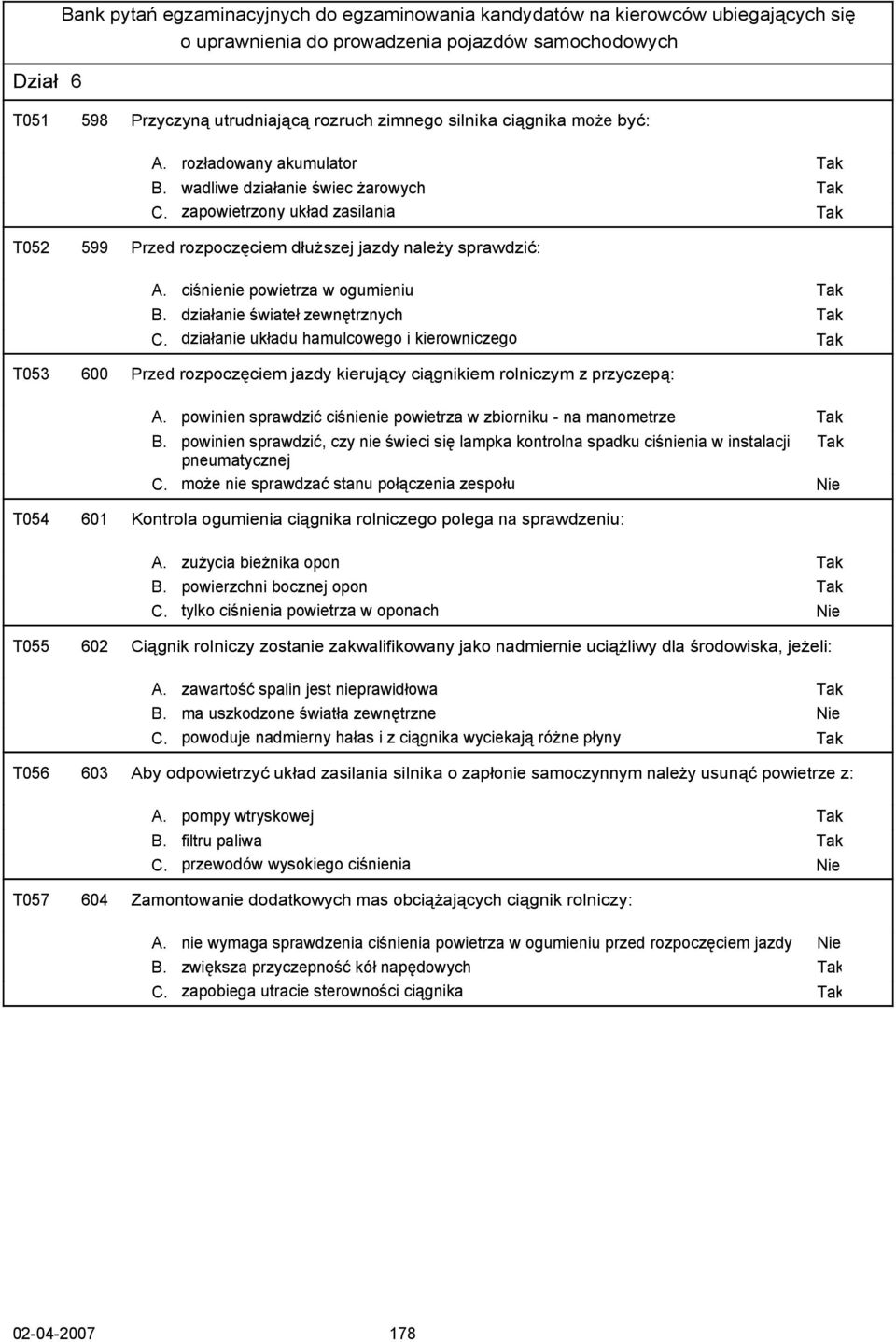 działanie układu hamulcowego i kierowniczego T053 600 Przed rozpoczęciem jazdy kierujący ciągnikiem rolniczym z przyczepą: A. powinien sprawdzić ciśnienie powietrza w zbiorniku - na manometrze B.