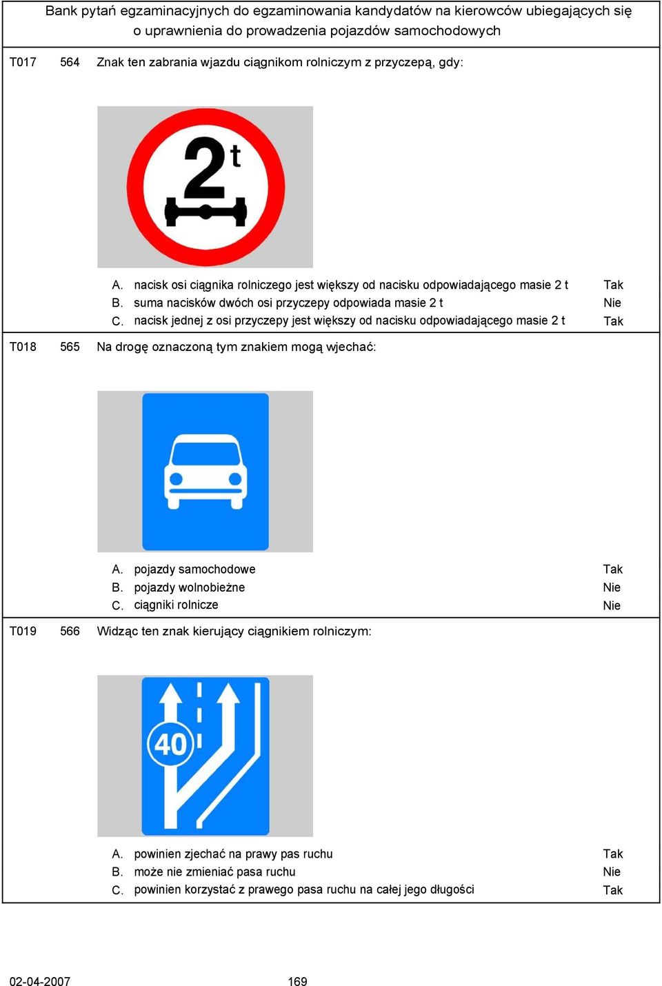 nacisk jednej z osi przyczepy jest większy od nacisku odpowiadającego masie 2 t T018 565 Na drogę oznaczoną tym znakiem mogą wjechać: A. pojazdy samochodowe B.