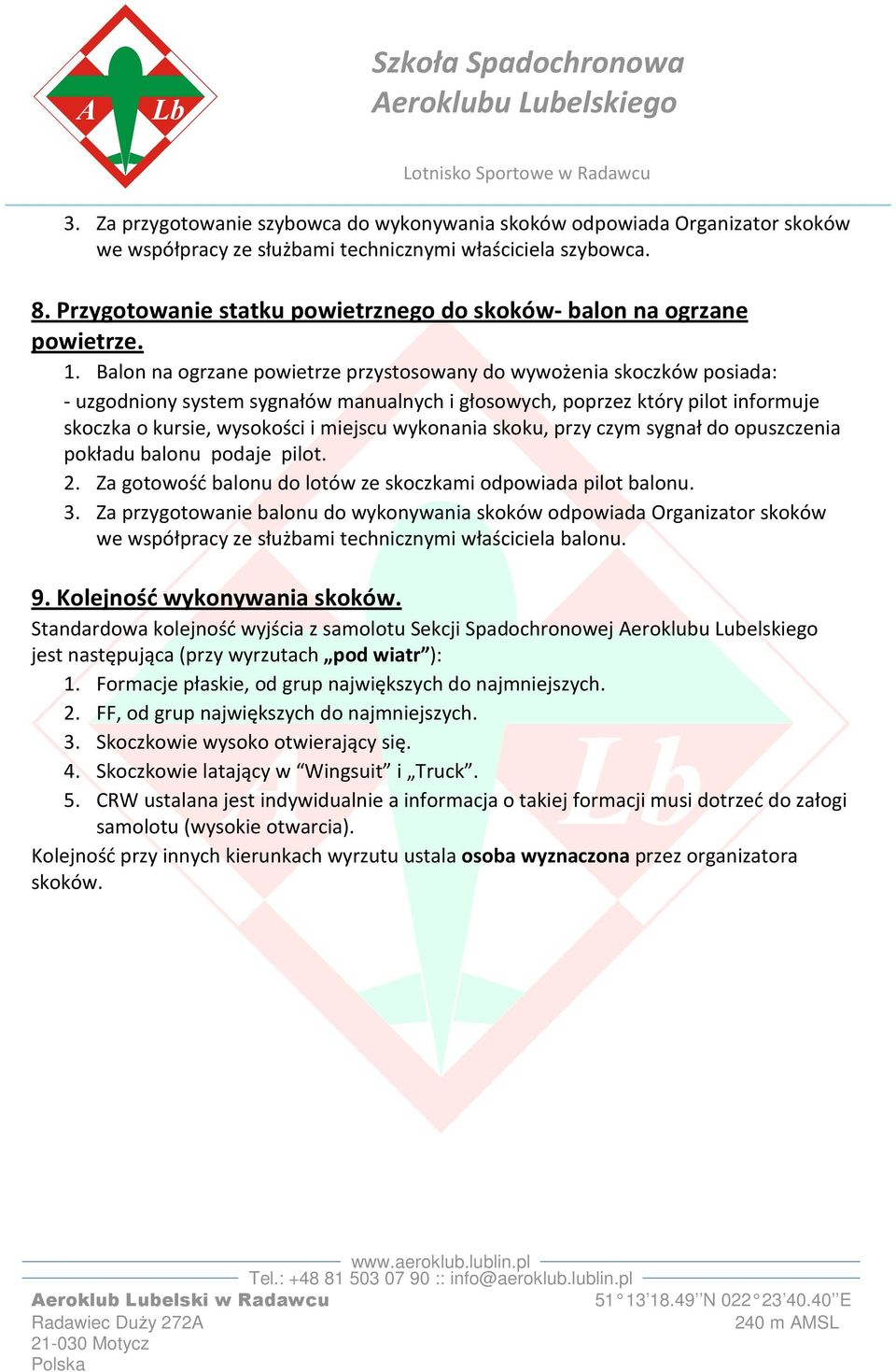 Balon na ogrzane powietrze przystosowany do wywożenia skoczków posiada: - uzgodniony system sygnałów manualnych i głosowych, poprzez który pilot informuje skoczka o kursie, wysokości i miejscu