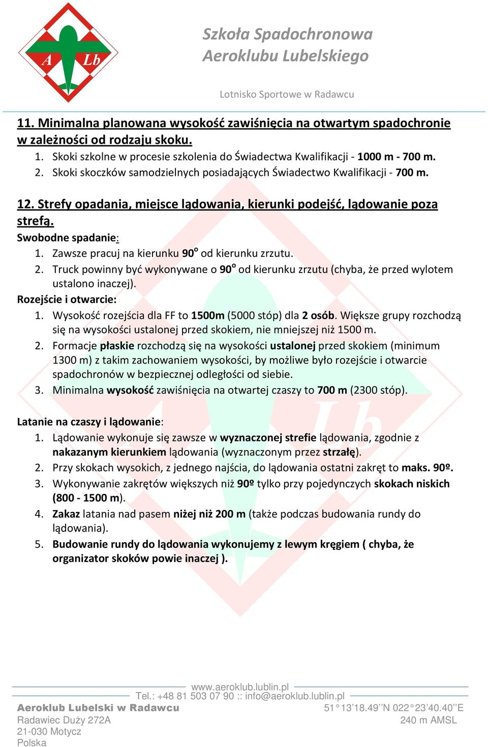 Zawsze pracuj na kierunku 90 o od kierunku zrzutu. 2. Truck powinny być wykonywane o 90 o od kierunku zrzutu (chyba, że przed wylotem ustalono inaczej). Rozejście i otwarcie: 1.