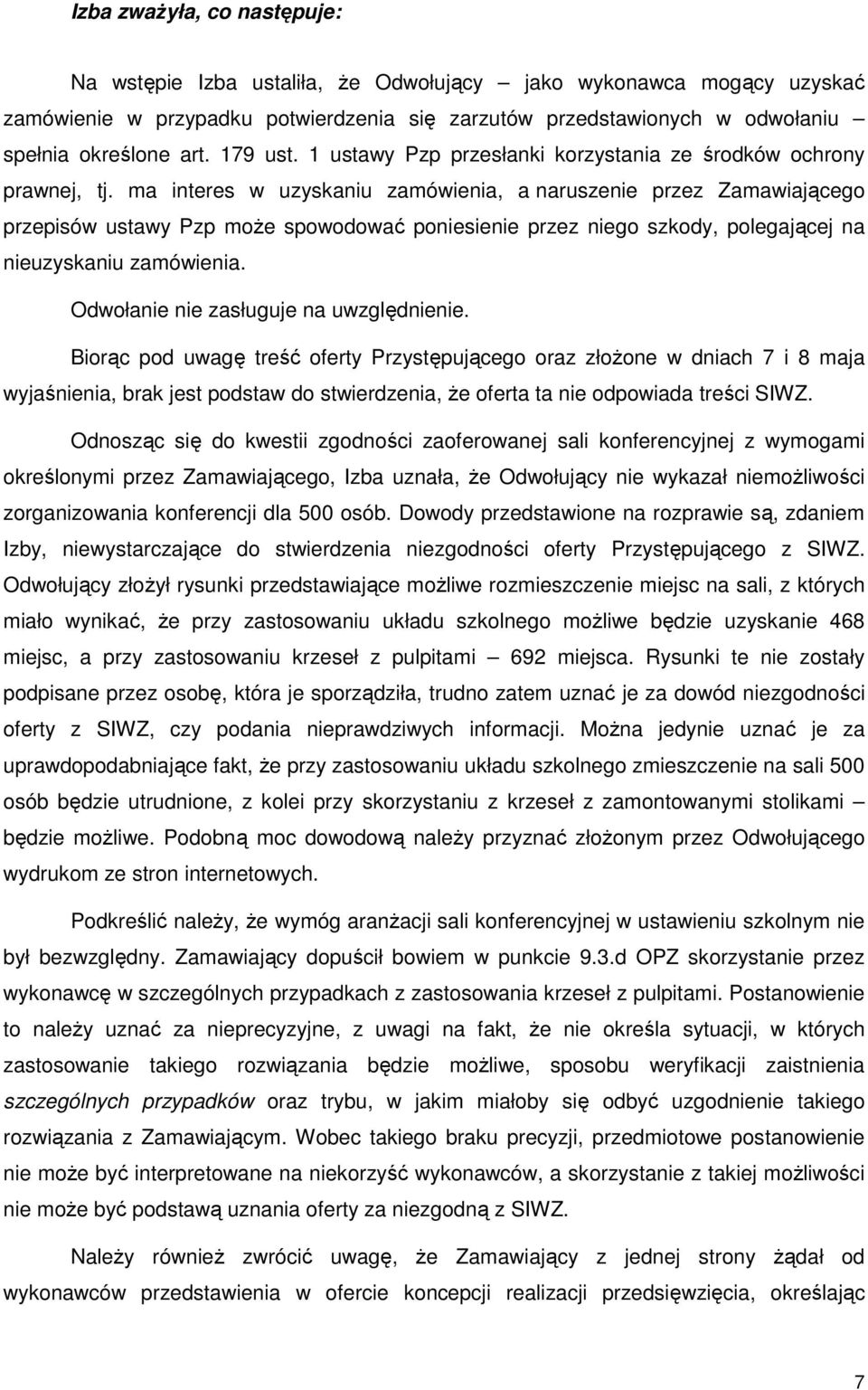 ma interes w uzyskaniu zamówienia, a naruszenie przez Zamawiającego przepisów ustawy Pzp może spowodować poniesienie przez niego szkody, polegającej na nieuzyskaniu zamówienia.