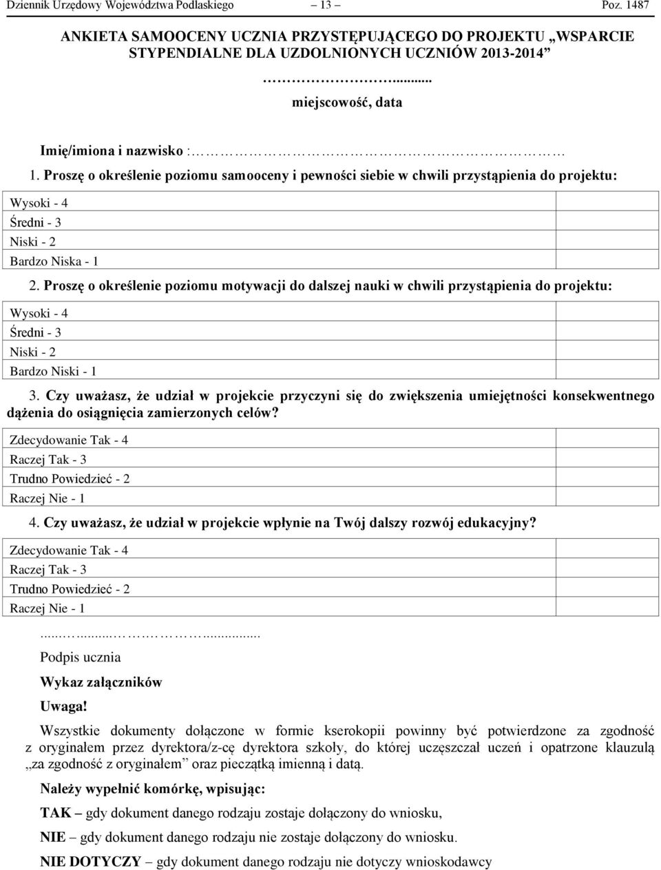 Proszę o określenie poziomu motywacji do dalszej nauki w chwili przystąpienia do projektu: Wysoki - 4 Średni - 3 Niski - 2 Bardzo Niski - 1 3.