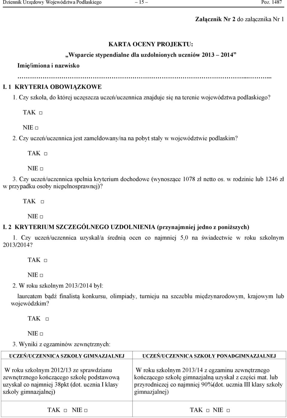 Czy uczeń/uczennica spełnia kryterium dochodowe (wynoszące 1078 zł netto os. w rodzinie lub 1246 zł w przypadku osoby niepełnosprawnej)? TAK NIE I.