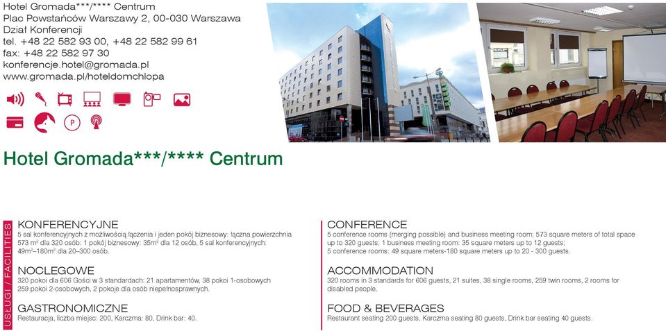 pl/hoteldomchlopa Hotel Gromada***/**** Centrum 5 sal konferencyjnych z możliwością łączenia i jeden pokój biznesowy: łączna powierzchnia 573 m 2 dla 320 osób: 1 pokój biznesowy: 35m 2 dla 12 osób, 5