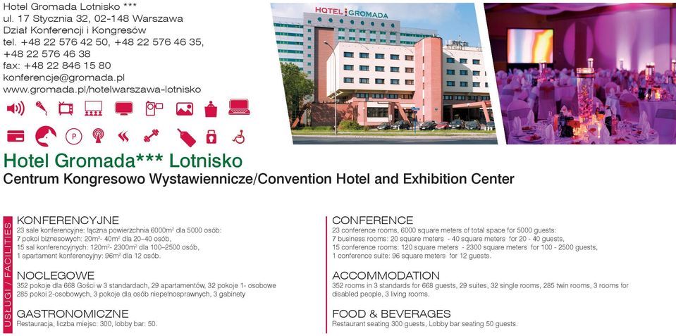 pl/hotelwarszawa-lotnisko Hotel Gromada*** Lotnisko Centrum Kongresowo Wystawiennicze/Convention Hotel and Exhibition Center 23 sale konferencyjne: łączna powierzchnia 6000m 2 dla 5000 osób: 7 pokoi