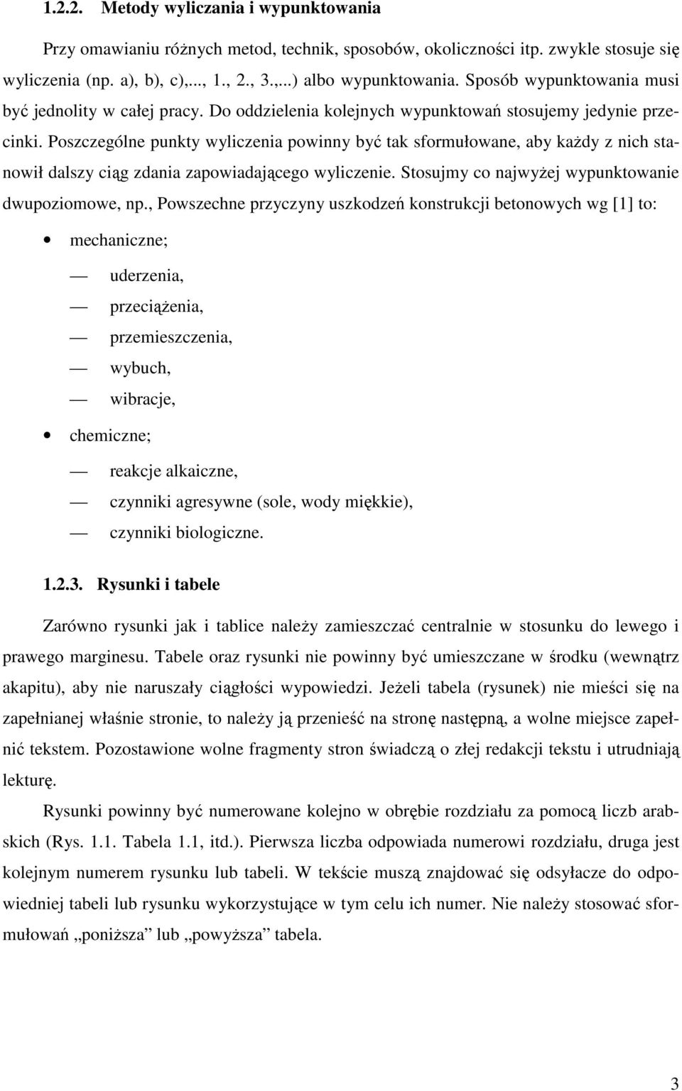 Poszczególne punkty wyliczenia powinny być tak sformułowane, aby kaŝdy z nich stanowił dalszy ciąg zdania zapowiadającego wyliczenie. Stosujmy co najwyŝej wypunktowanie dwupoziomowe, np.