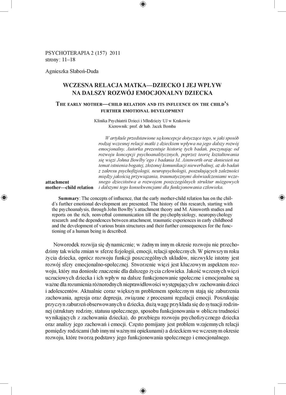 Jacek Bomba attachment mother child relation W artykule przedstawione są koncepcje dotyczące tego, w jaki sposób rodzaj wczesnej relacji matki z dzieckiem wpływa na jego dalszy rozwój emocjonalny.