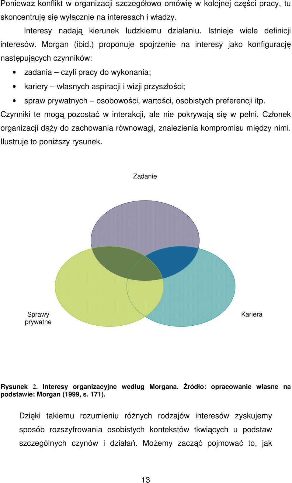 ) proponuje spojrzenie na interesy jako konfigurację następujących czynników: zadania czyli pracy do wykonania; kariery własnych aspiracji i wizji przyszłości; spraw prywatnych osobowości, wartości,