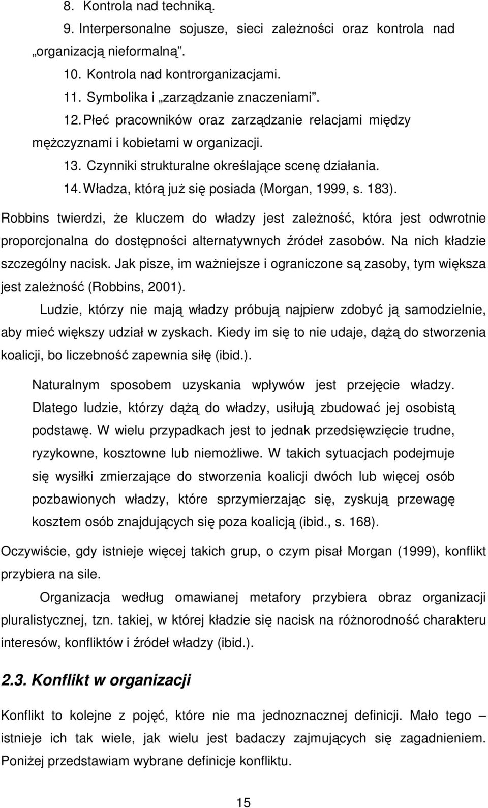 183). Robbins twierdzi, Ŝe kluczem do władzy jest zaleŝność, która jest odwrotnie proporcjonalna do dostępności alternatywnych źródeł zasobów. Na nich kładzie szczególny nacisk.