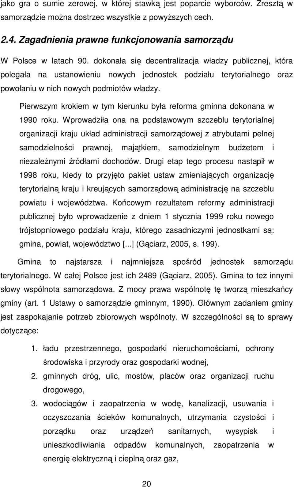 dokonała się decentralizacja władzy publicznej, która polegała na ustanowieniu nowych jednostek podziału terytorialnego oraz powołaniu w nich nowych podmiotów władzy.