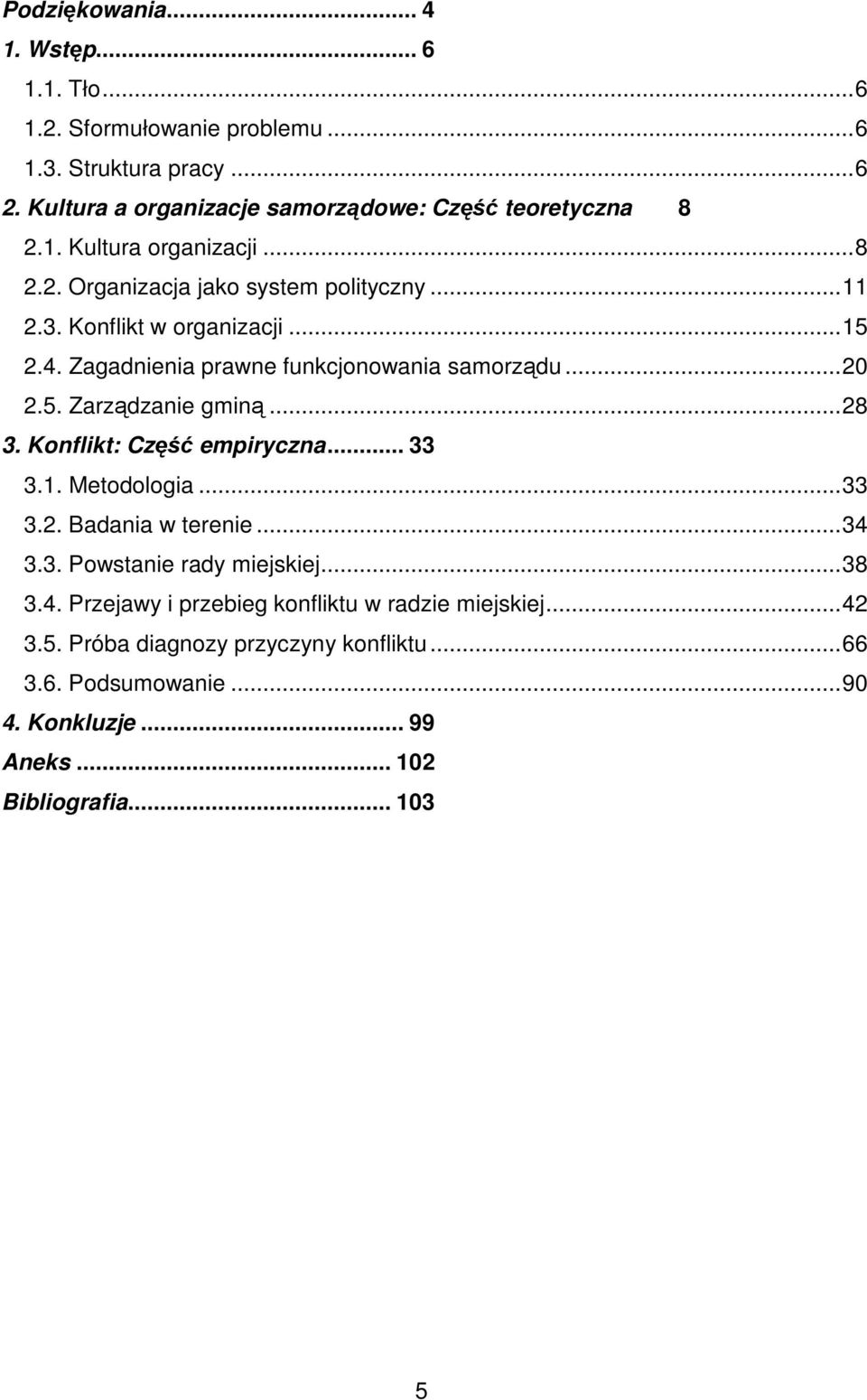 ..28 3. Konflikt: Część empiryczna... 33 3.1. Metodologia...33 3.2. Badania w terenie...34 3.3. Powstanie rady miejskiej...38 3.4. Przejawy i przebieg konfliktu w radzie miejskiej.