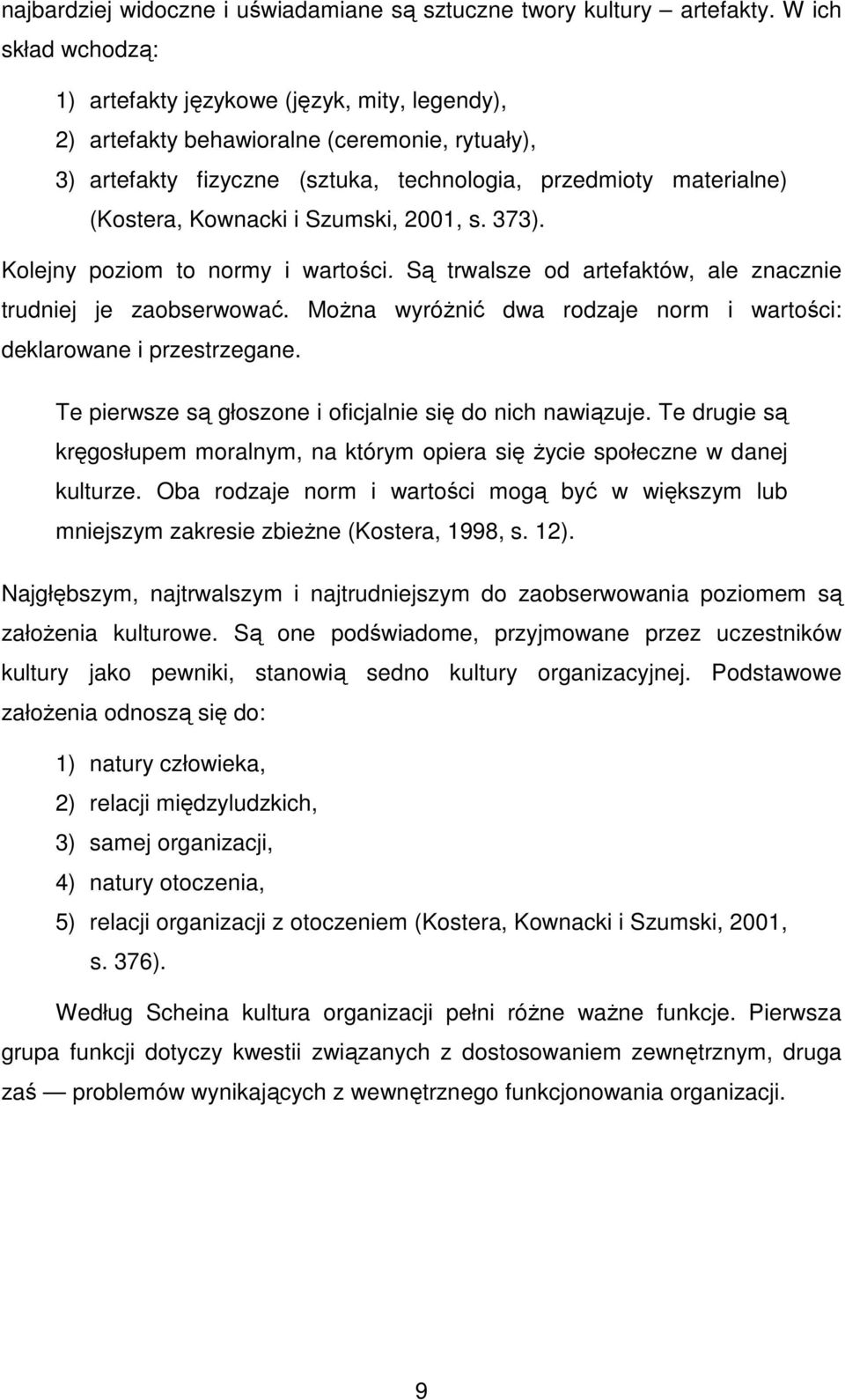 Kownacki i Szumski, 2001, s. 373). Kolejny poziom to normy i wartości. Są trwalsze od artefaktów, ale znacznie trudniej je zaobserwować.