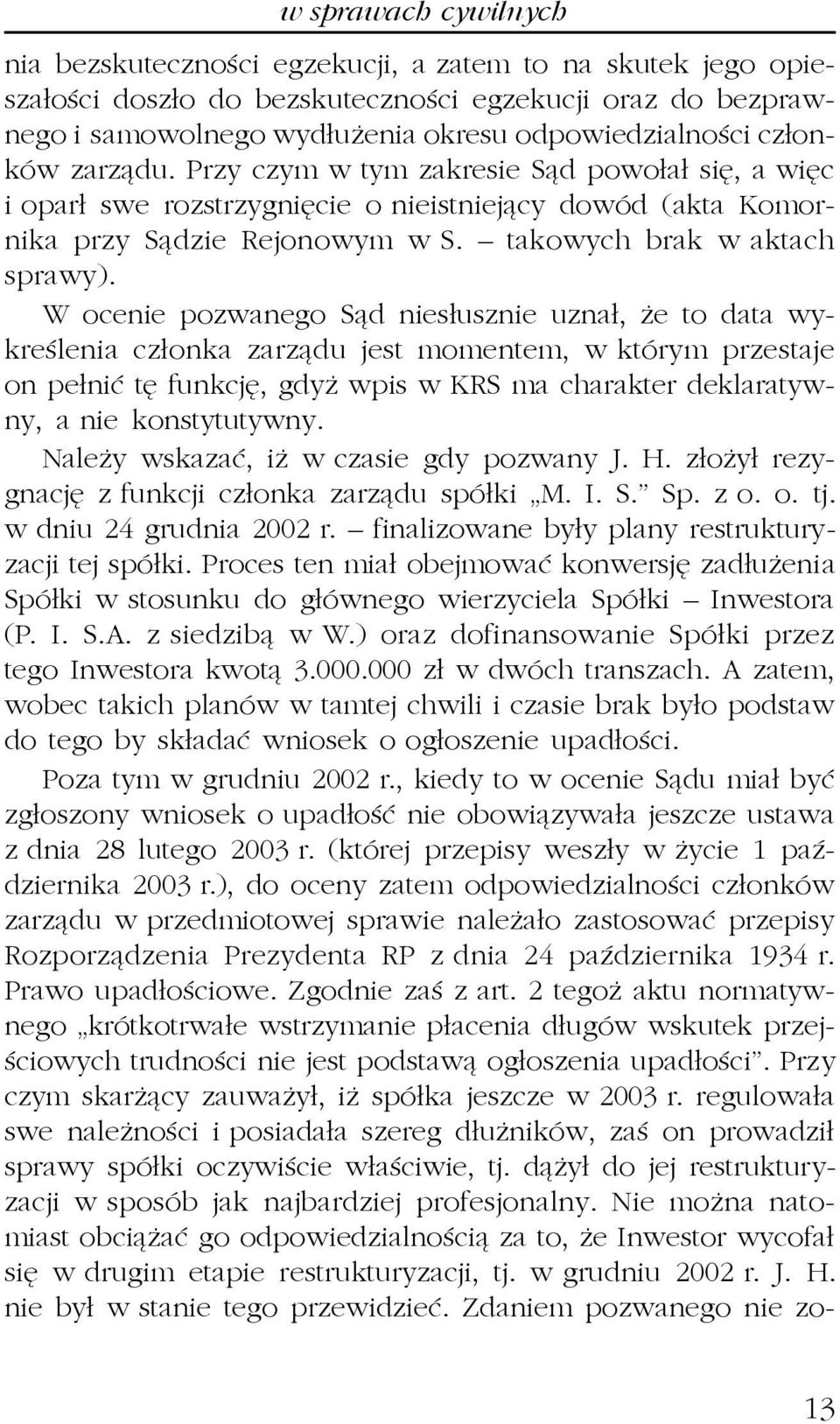 W ocenie pozwanego S¹d nies³usznie uzna³, e to data wykreœlenia cz³onka zarz¹du jest momentem, w którym przestaje on pe³niæ tê funkcjê, gdy wpis w KRS ma charakter deklaratywny, a nie konstytutywny.