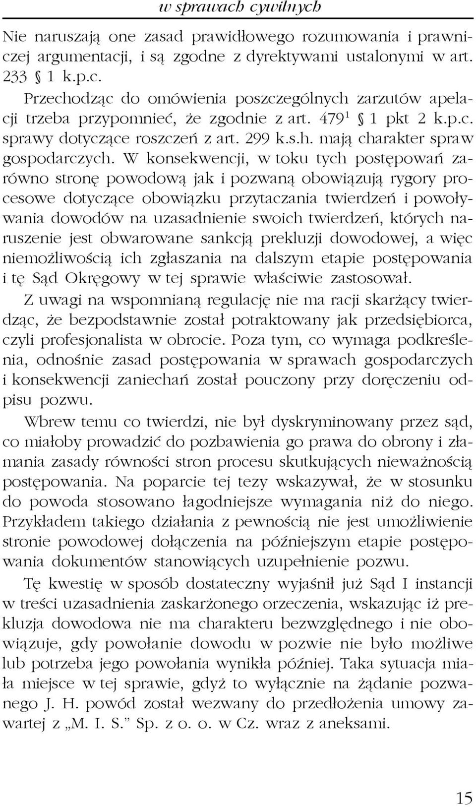 W konsekwencji, w toku tych postêpowañ zarówno stronê powodow¹ jak i pozwan¹ obowi¹zuj¹ rygory procesowe dotycz¹ce obowi¹zku przytaczania twierdzeñ i powo³ywania dowodów na uzasadnienie swoich