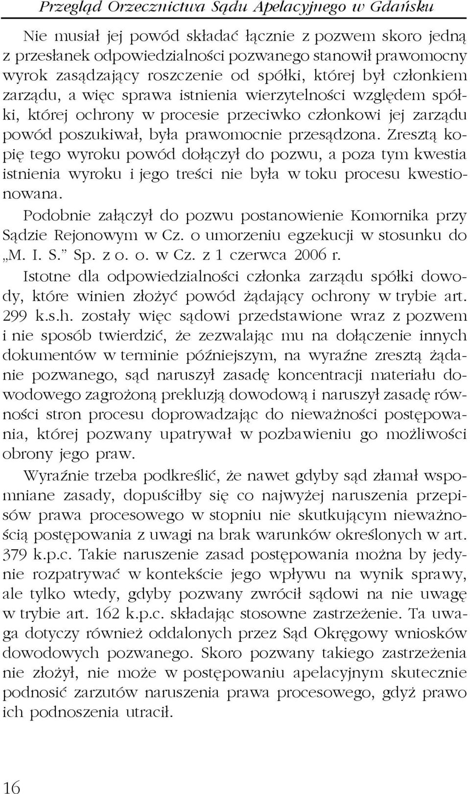 przes¹dzona. Zreszt¹ kopiê tego wyroku powód do³¹czy³ do pozwu, a poza tym kwestia istnienia wyroku i jego treœci nie by³a w toku procesu kwestionowana.