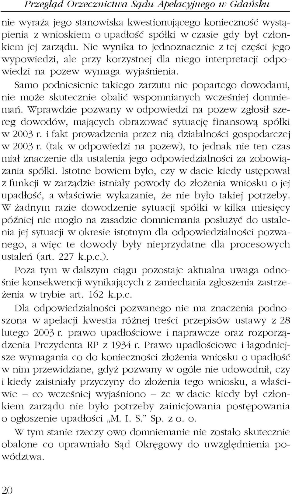 Samo podniesienie takiego zarzutu nie popartego dowodami, nie mo e skutecznie obaliæ wspomnianych wczeœniej domniemañ.