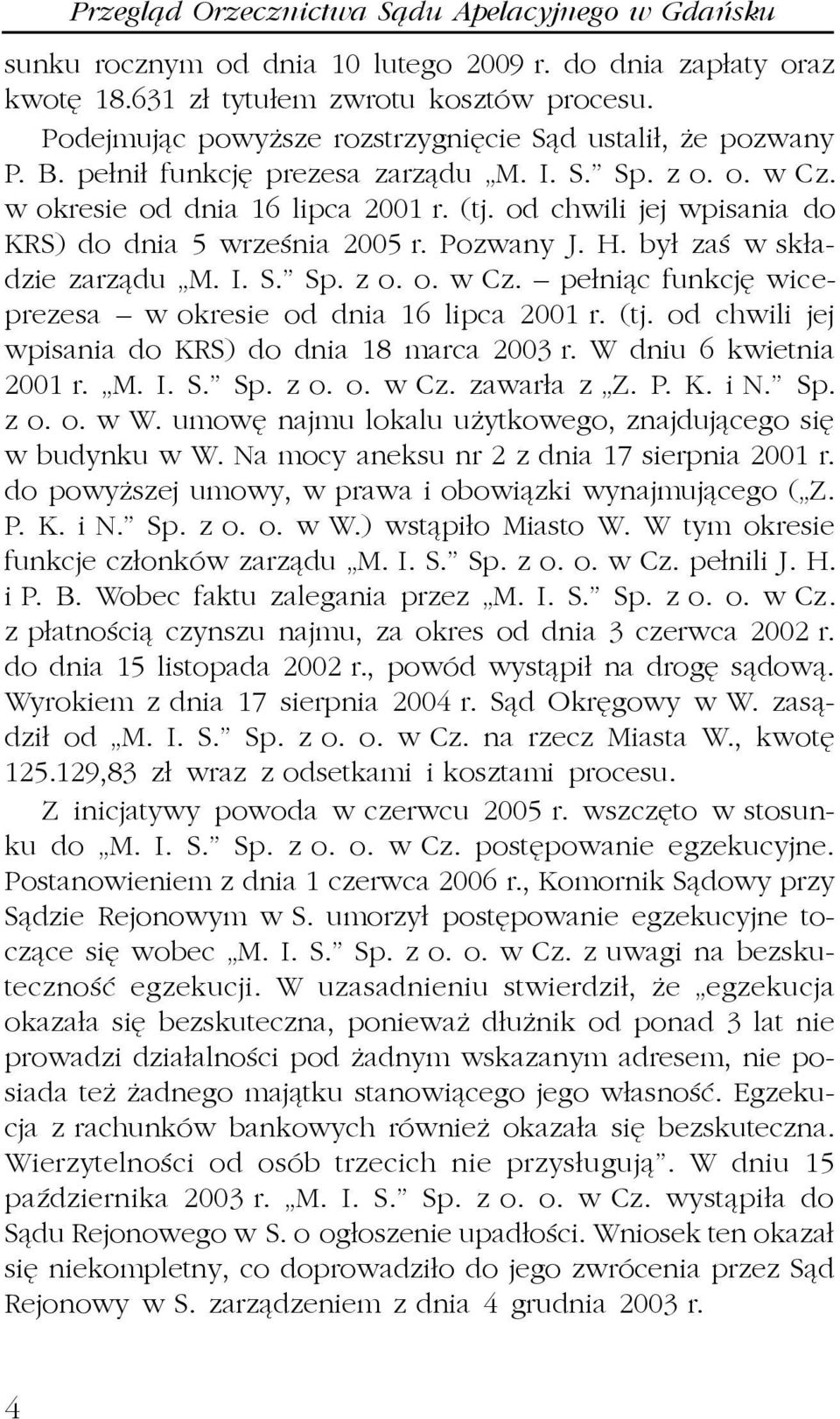 od chwili jej wpisania do KRS) do dnia 5 wrzeœnia 2005 r. Pozwany J. H. by³ zaœ w sk³adzie zarz¹du M. I. S. Sp. z o. o. w Cz. pe³ni¹c funkcjê wiceprezesa w okresie od dnia 16 lipca 2001 r. (tj.