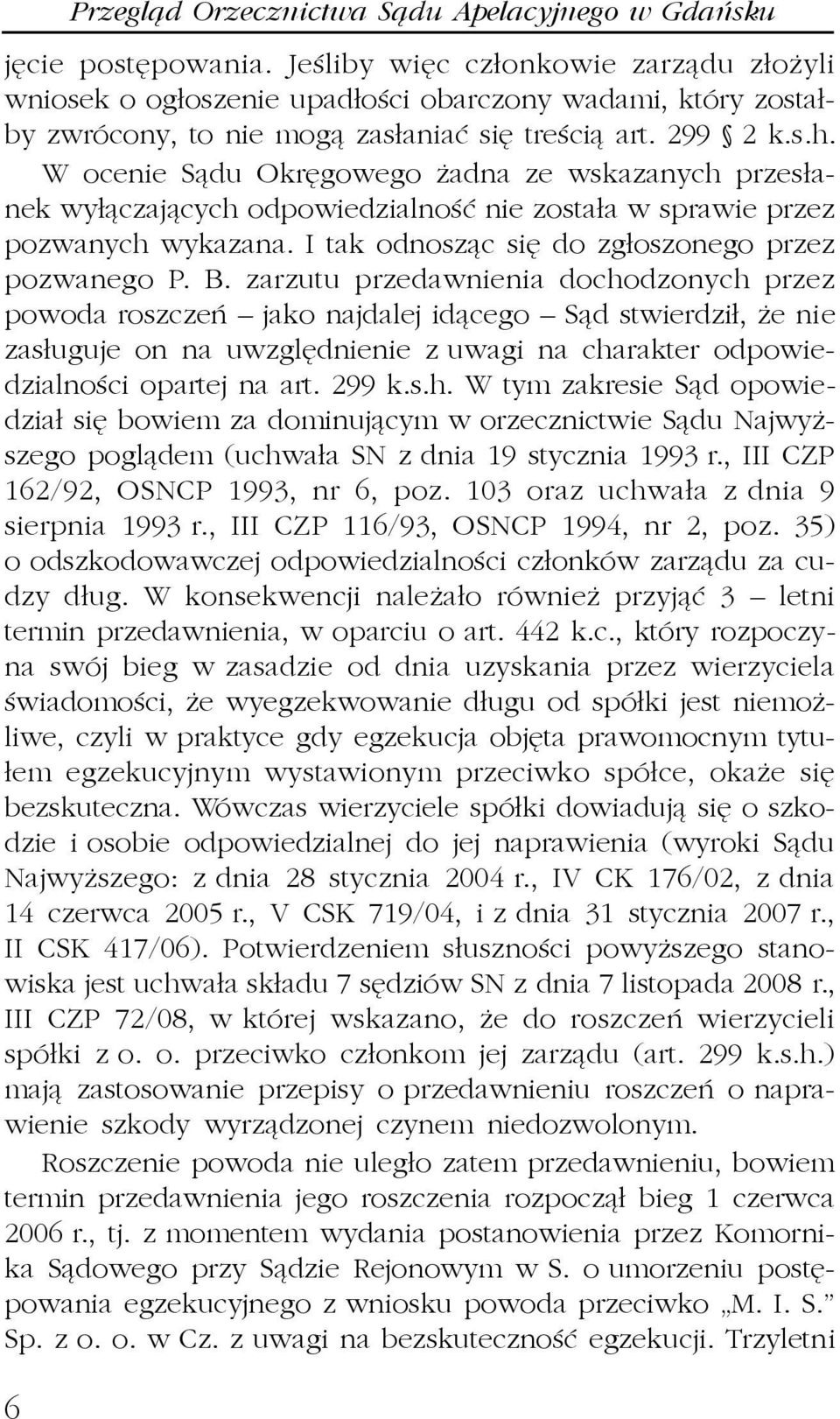 W ocenie S¹du Okrêgowego adna ze wskazanych przes³anek wy³¹czaj¹cych odpowiedzialnoœæ nie zosta³a w sprawie przez pozwanych wykazana. I tak odnosz¹c siê do zg³oszonego przez pozwanego P. B.