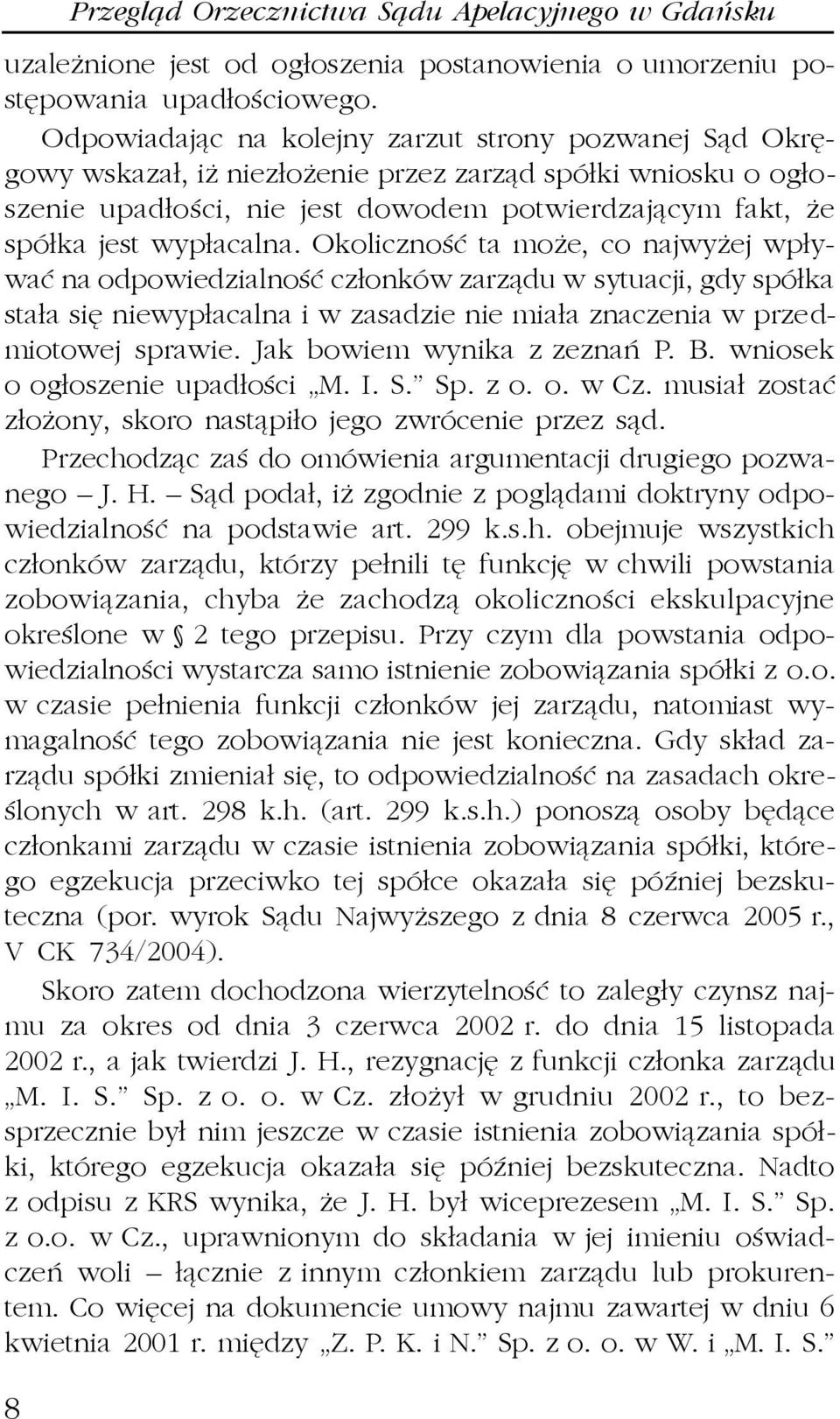 Okolicznoœæ ta mo e, co najwy ej wp³ywaæ na odpowiedzialnoœæ cz³onków zarz¹du w sytuacji, gdy spó³ka sta³a siê niewyp³acalna i w zasadzie nie mia³a znaczenia w przedmiotowej sprawie.