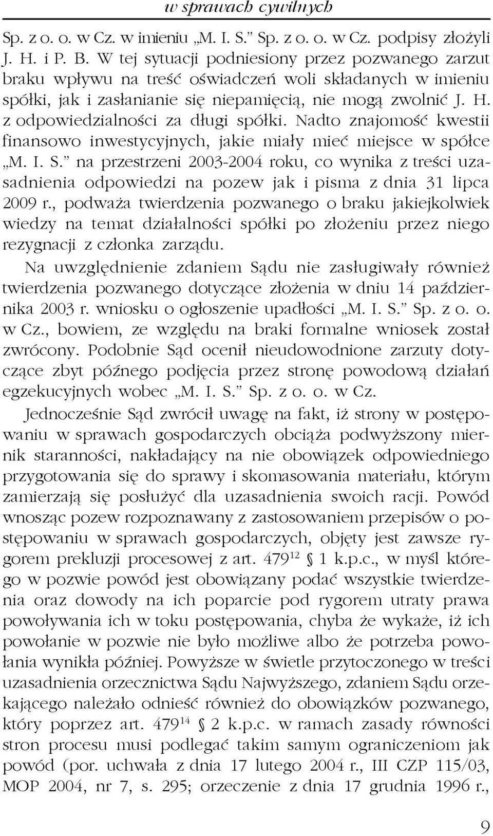 z odpowiedzialnoœci za d³ugi spó³ki. Nadto znajomoœæ kwestii finansowo inwestycyjnych, jakie mia³y mieæ miejsce w spó³ce M. I. S.