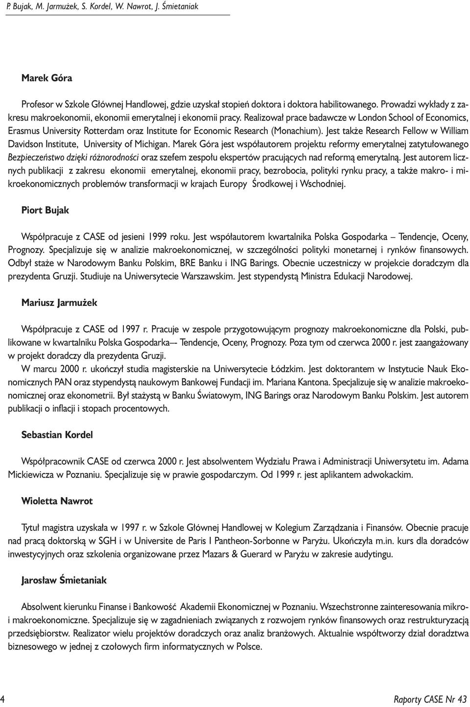 Realizowa³ prace badawcze w London School of Economics, Erasmus University Rotterdam oraz Institute for Economic Research (Monachium).