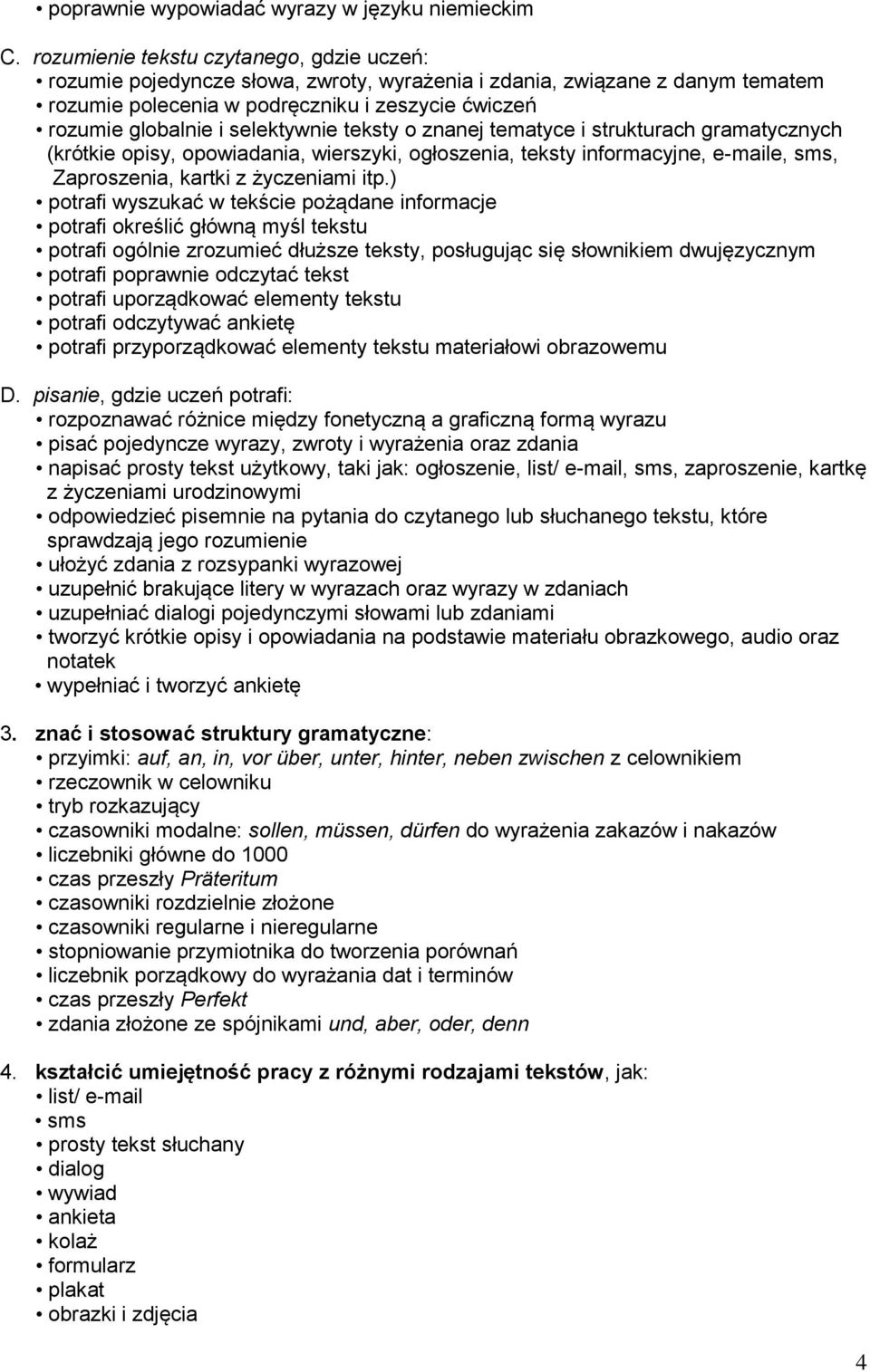 selektywnie teksty o znanej tematyce i strukturach gramatycznych (krótkie opisy, opowiadania, wierszyki, ogłoszenia, teksty informacyjne, e-maile, sms, Zaproszenia, kartki z życzeniami itp.