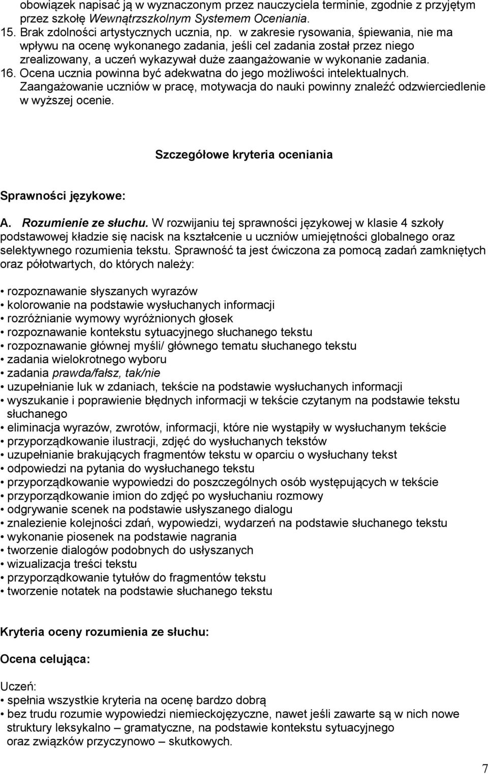 Ocena ucznia powinna być adekwatna do jego możliwości intelektualnych. Zaangażowanie uczniów w pracę, motywacja do nauki powinny znaleźć odzwierciedlenie w wyższej ocenie.