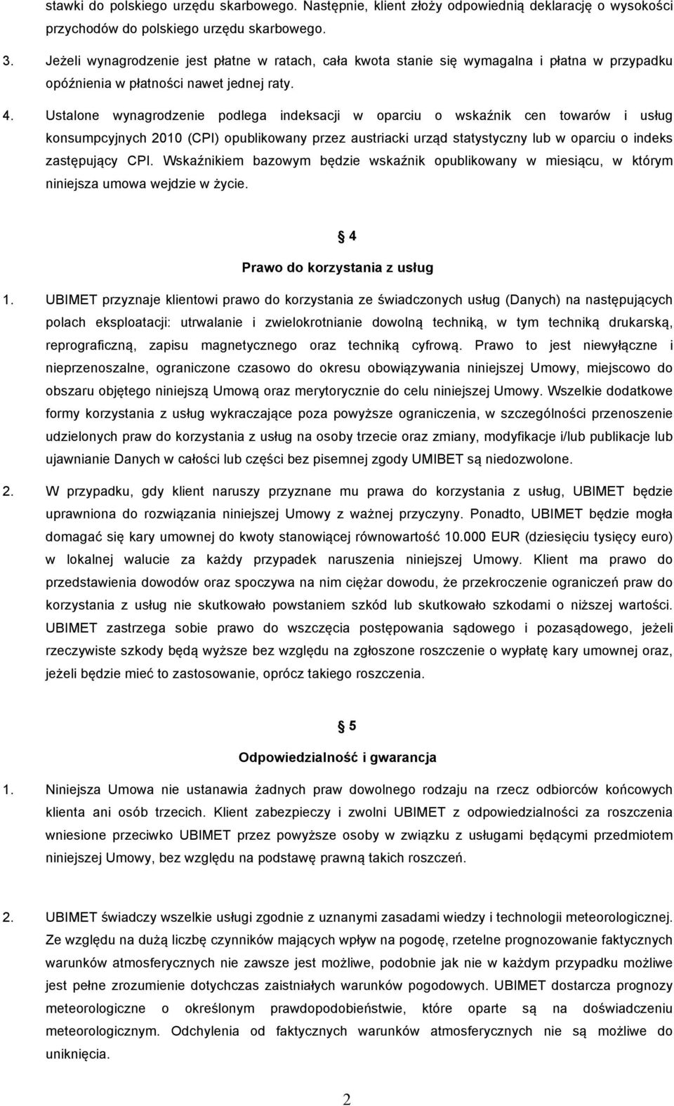 Ustalone wynagrodzenie podlega indeksacji w oparciu o wskaźnik cen towarów i usług konsumpcyjnych 2010 (CPI) opublikowany przez austriacki urząd statystyczny lub w oparciu o indeks zastępujący CPI.