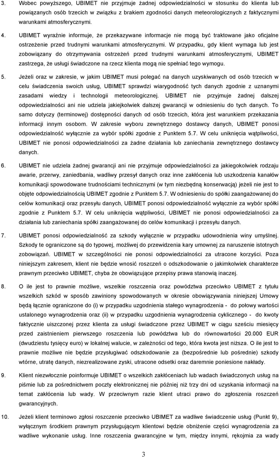 W przypadku, gdy klient wymaga lub jest zobowiązany do otrzymywania ostrzeżeń przed trudnymi warunkami atmosferycznymi, UBIMET zastrzega, że usługi świadczone na rzecz klienta mogą nie spełniać tego