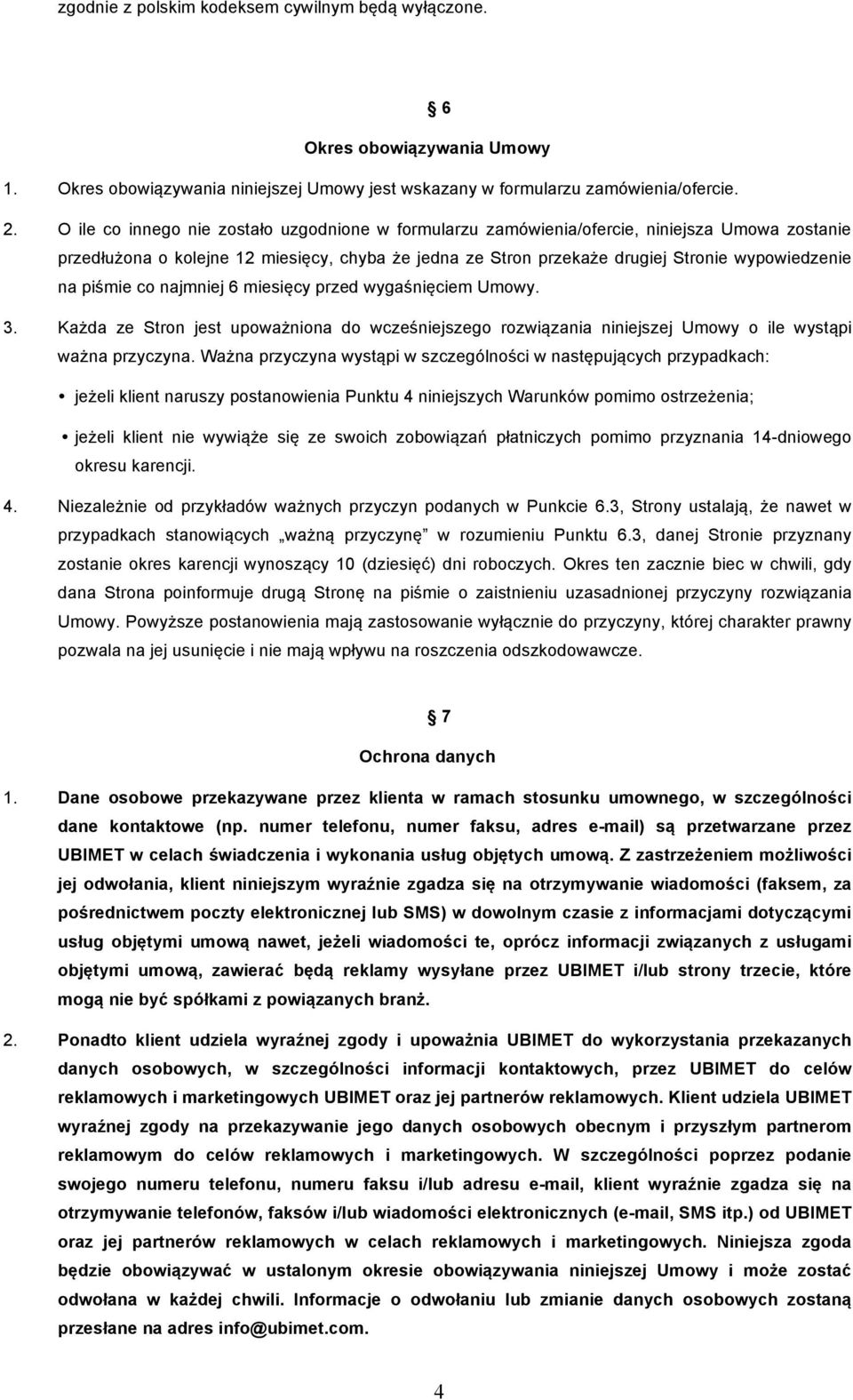 piśmie co najmniej 6 miesięcy przed wygaśnięciem Umowy. 3. Każda ze Stron jest upoważniona do wcześniejszego rozwiązania niniejszej Umowy o ile wystąpi ważna przyczyna.