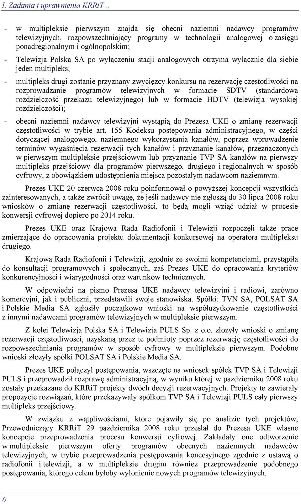 częstotliwości na rozprowadzanie programów telewizyjnych w formacie SDTV (standardowa rozdzielczość przekazu telewizyjnego) lub w formacie HDTV (telewizja wysokiej rozdzielczości); - obecni naziemni